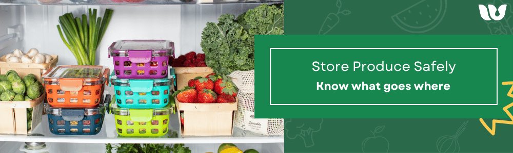 Store produce safely. Know what goes where.