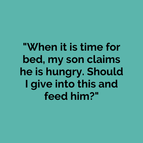 When it is time for bed, my son claims he is hungry. Should I give into this and feed him?