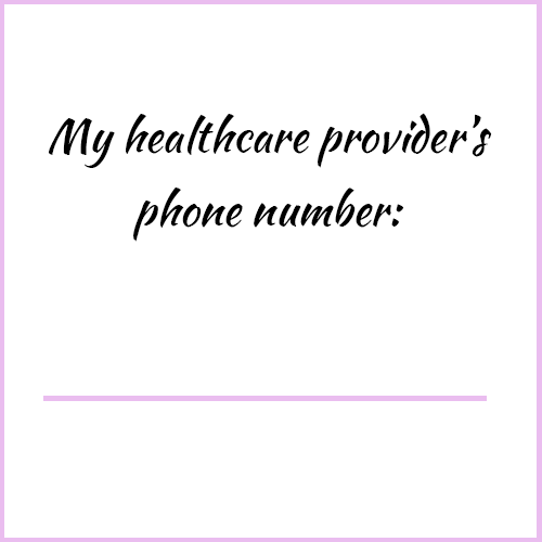 Make a note of your healthcare provider's phone number so you can call if you need to.