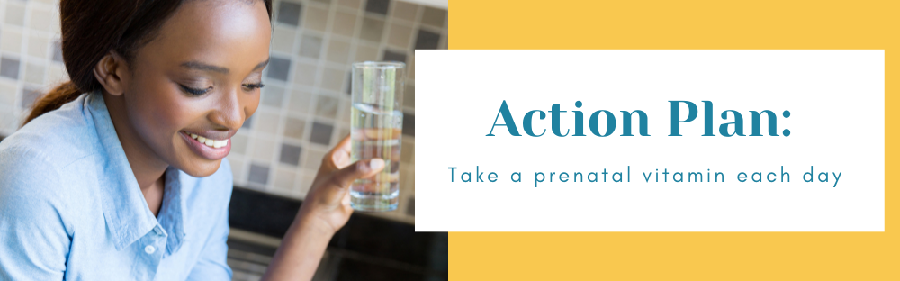 Action Plan: Take a prenatal vitamin each day