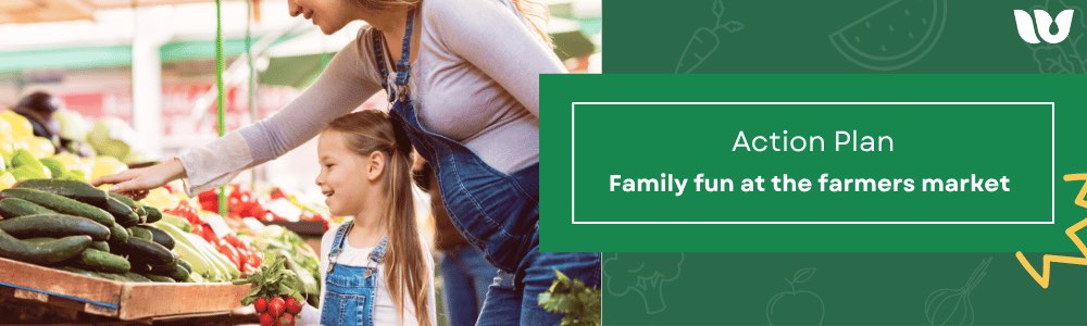 Action Plan: Make the farmers market fun for my child