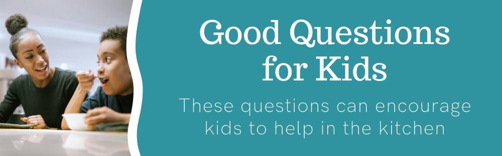 Good Questions for Kids; These questions can encourage kids to help in the kitchen