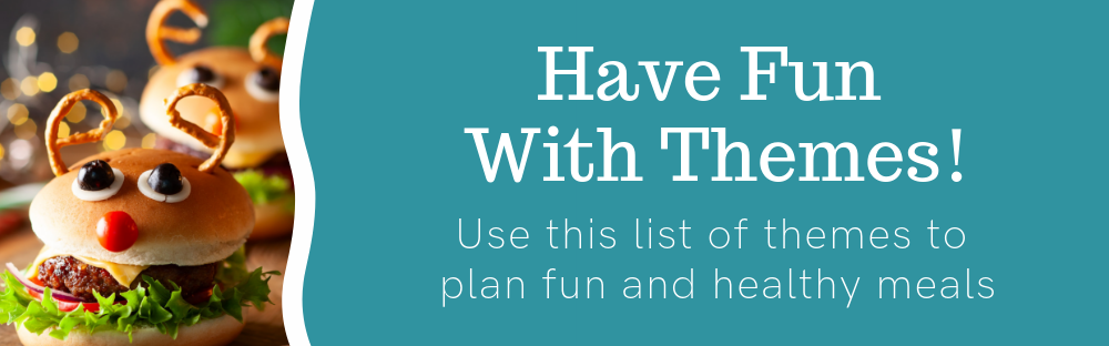 Have Fun WIth Themes! Use this list of themes to plan fun and healthy meals