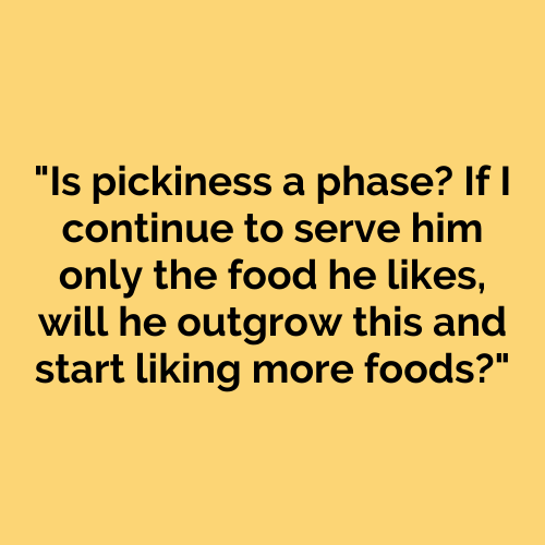Is pickiness a phase? If I continue to serve him only the food he likes, will he outgrow this and start liking food?