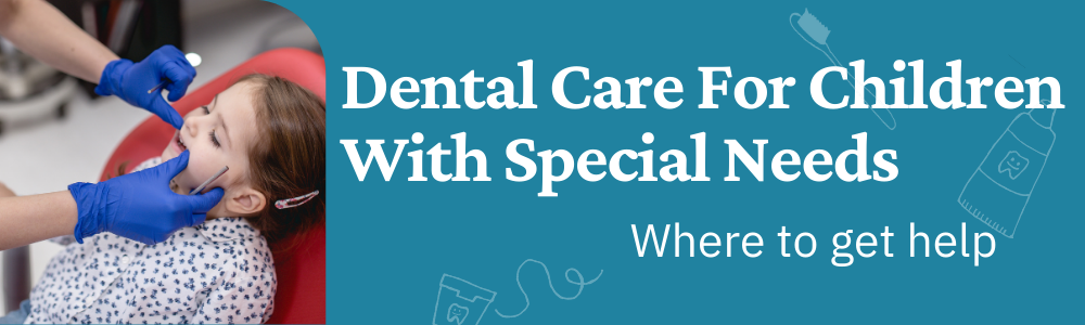 I have a child with special needs. How can I best take care of their teeth?