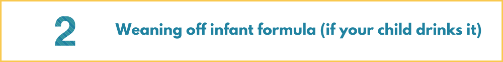 Weaning off infant formula (if your child drinks it)
